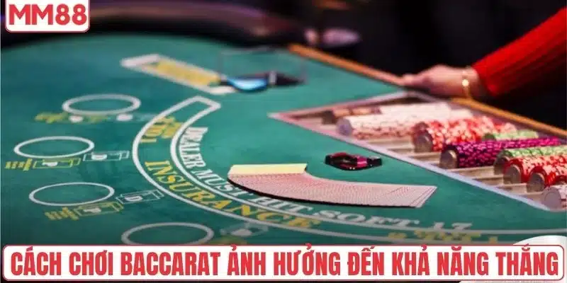Cách chơi Baccarat ảnh hưởng đến khả năng thắng